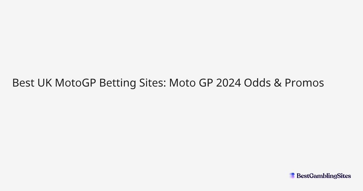 Best UK MotoGP Betting Sites Moto GP 2024 Odds & Promos